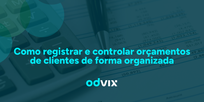 Como registrar e controlar orçamentos de clientes de forma organizada